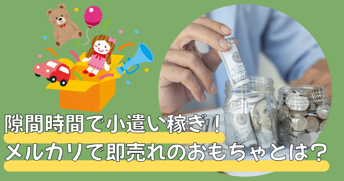 隙間時間で小遣い稼ぎ！メルカリで即売れのおもちゃとは？